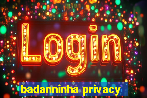 badanninha privacy